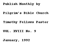 Text Box: Publish Monthly by 
Pilgrim�s Bible Church
Timothy Fellows Pastor
VOL. XVIII No. 9
January, 1992
